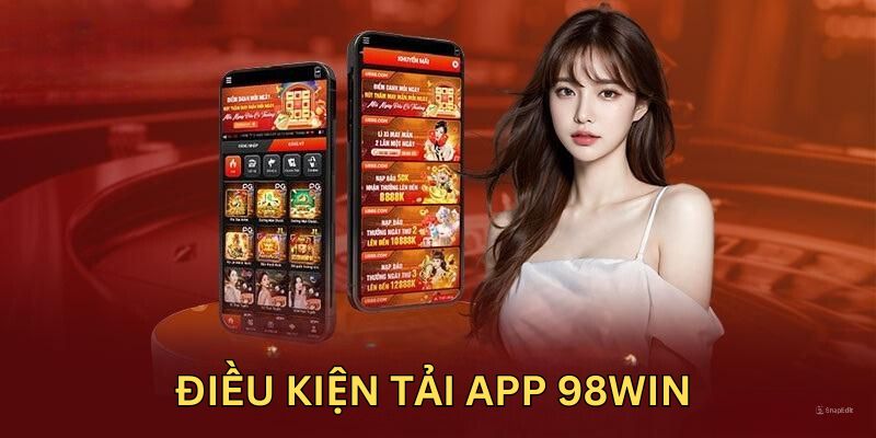 Những điều kiện cần thỏa mãn để tải app 98WIN