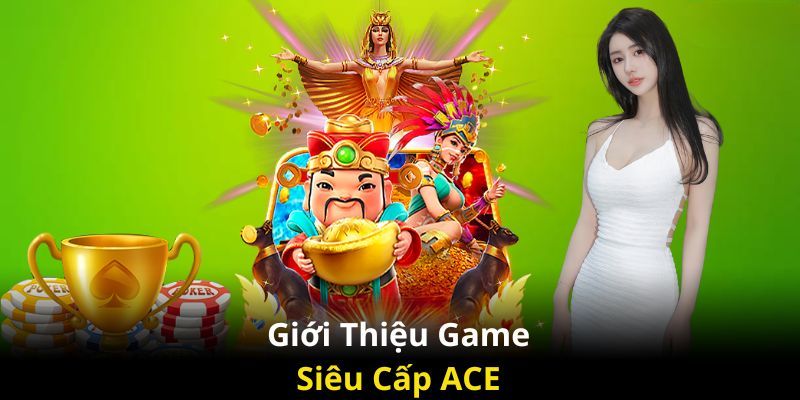 Tổng quan về game siêu cấp ACE 98WIN 