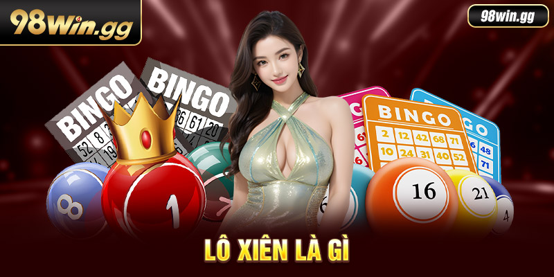 Lô Xiên Là Gì? Cách Đánh Lô Xiên Cực Kỳ Hiệu Quả Từ 98WIN