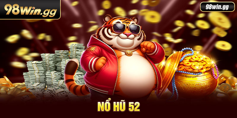 Nổ hũ 52 tại 98WIN - Cơ hội nhận jackpot lớn ngay hôm nay