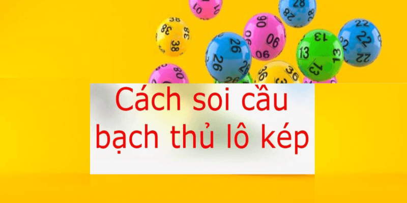 Bắt bạch thủ lô kép là mẹo bắt cầu bạch thủ lô hiệu quả cao