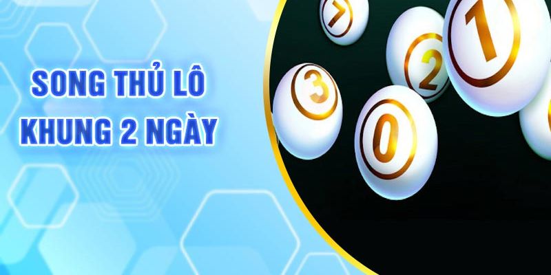 Giới thiệu thông tin song thủ lô khung 2 ngày