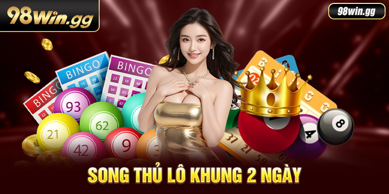 Song Thủ Lô Khung 2 Ngày: Bí Kíp Đặt Cược Thắng Lớn Đến 99%