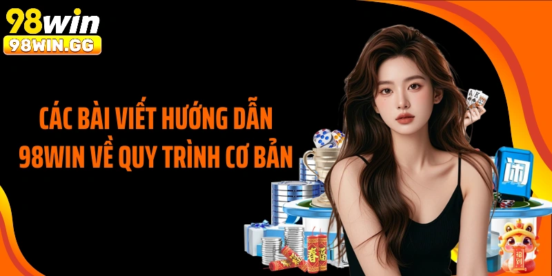 Các bài viết hướng dẫn 98WIN về quy trình cơ bản