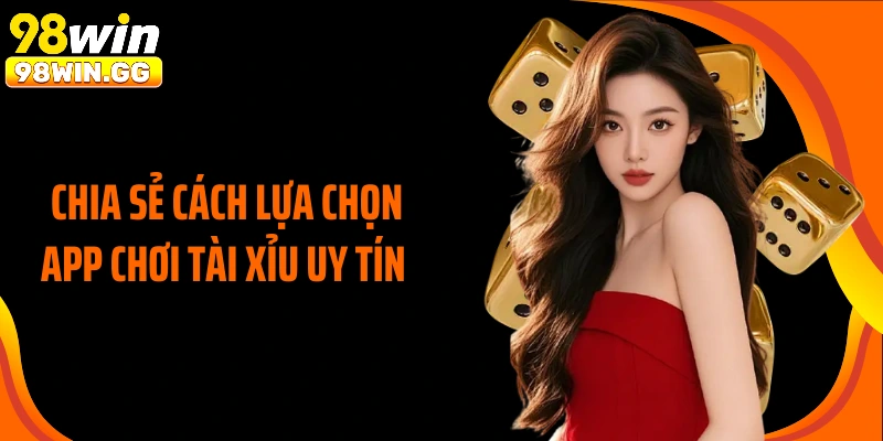 Chia sẻ cách lựa chọn app chơi tài xỉu uy tín 