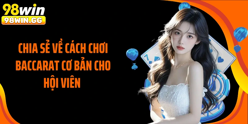 Chia sẻ về cách chơi baccarat cơ bản cho hội viên 