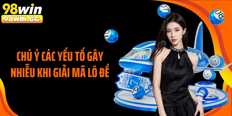 Chú ý các yếu tố gây nhiễu khi giải mã lô đề