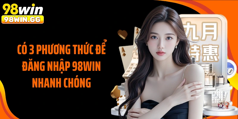 Có 3 phương thức để đăng nhập 98WIN nhanh chóng
