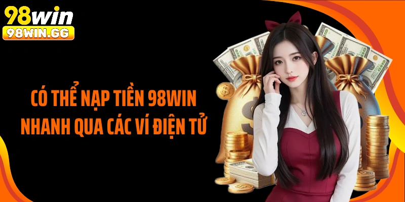 Có thể nạp tiền 98WIN nhanh qua các ví điện tử