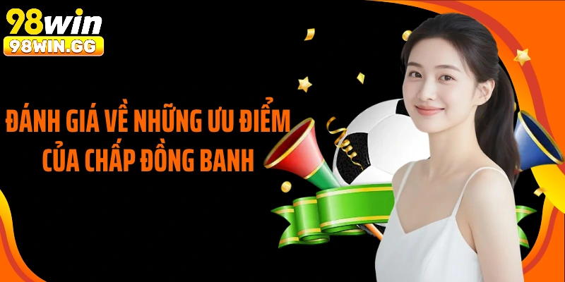 Đánh giá về những ưu điểm của chấp đồng banh