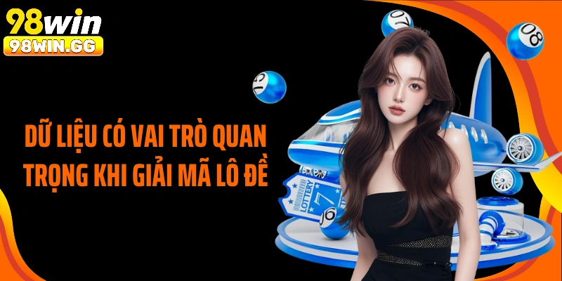 Dữ liệu có vai trò quan trọng khi giải mã lô đề