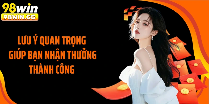 Lưu ý quan trọng giúp bạn nhận thưởng thành công 