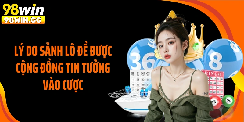 Lý do sảnh lô đề được cộng đồng tin tưởng vào cược